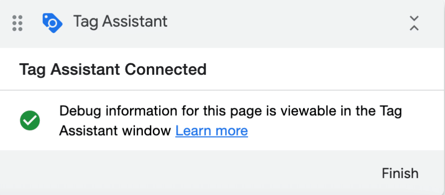 Sample ‘Tag Assistant Connected’ dialog box that appears on the bottom right corner of your website. It reads ‘Tag Assistant Connected. Debug information for this page is viewable in the ‘Tag Assistant window.’